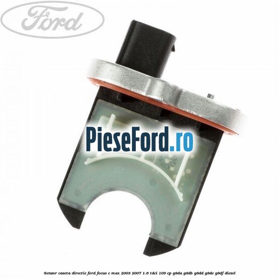 Senzor caseta directie Ford Focus C-Max 2003-2007 1.6 TDCi 109 cp G8DA, G8DB, G8DD, G8DE, G8DF diesel