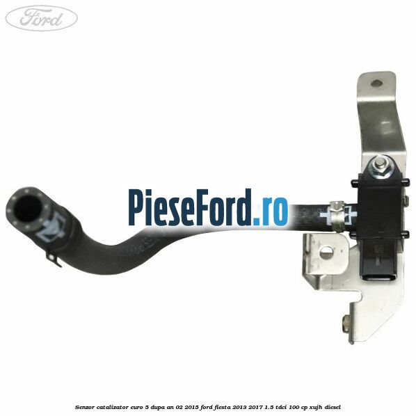 Senzor catalizator euro 5 dupa an 02/2015 Ford Fiesta 2013-2017 1.5 TDCi 100 cp XUJH diesel