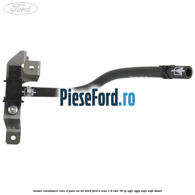 Senzor catalizator euro 5 pana an 02/2015 Ford B-Max 1.5 TDCi 75 cp UGJC, UGJG, XUJA, XUJB diesel