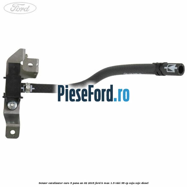 Senzor catalizator euro 5 pana an 02/2015 Ford B-Max 1.5 TDCi 95 cp XVJA, XVJC diesel
