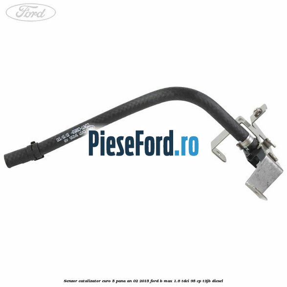 Senzor catalizator euro 5 pana an 02/2015 Ford B-Max 1.6 TDCi 95 cp Senzor catalizator euro 5 pana an 02/2015 Ford B-Max 1.6 TDCi 95 cp T3JB diesel