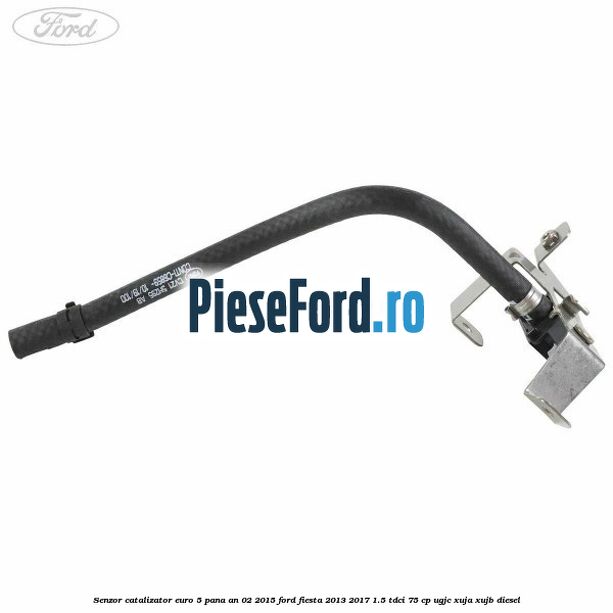 Senzor catalizator euro 5 pana an 02/2015 Ford Fiesta 2013-2017 1.5 TDCi 75 cp UGJC, XUJA, XUJB diesel