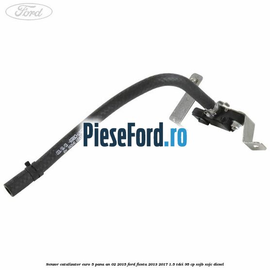 Senzor catalizator euro 5 pana an 02/2015 Ford Fiesta 2013-2017 1.5 TDCi 95 cp XVJB, XVJC diesel