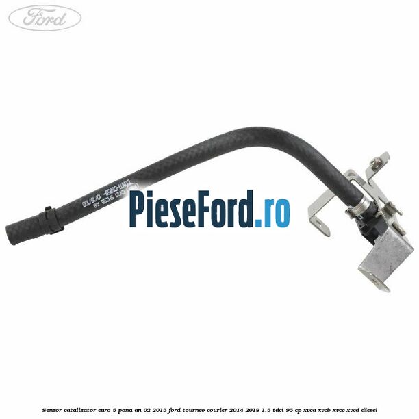 Senzor catalizator euro 5 pana an 02/2015 Ford Tourneo Courier 2014-2018 1.5 TDCi 95 cp XVCA, XVCB, XVCC, XVCD diesel