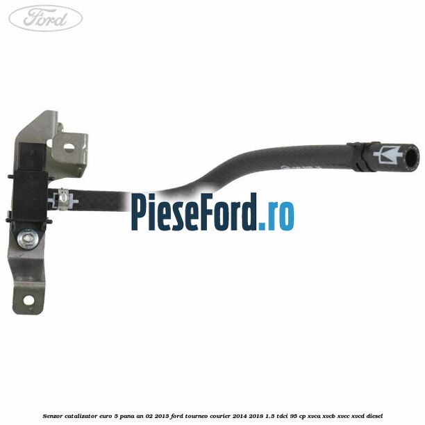 Senzor catalizator euro 5 pana an 02/2015 Ford Tourneo Courier 2014-2018 1.5 TDCi 95 cp XVCA, XVCB, XVCC, XVCD diesel