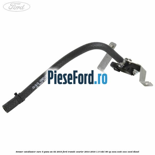 Senzor catalizator euro 5 pana an 02/2015 Ford Transit Courier 2014-2018 1.5 TDCi 95 cp XVCA, XVCB, XVCC, XVCD diesel