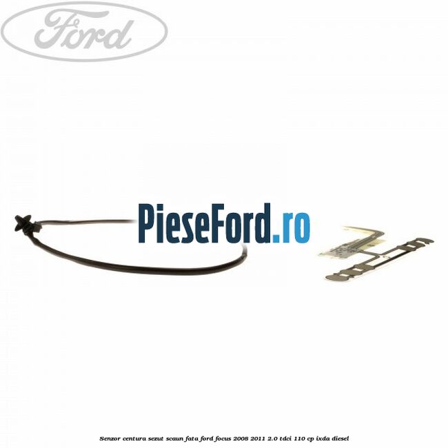 Senzor centura sezut scaun fata Ford Focus 2008-2011 2.0 TDCi 110 cp Senzor centura sezut scaun fata Ford Focus 2008-2011 2.0 TDCi 110 cp IXDA diesel