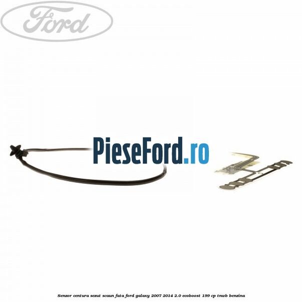 Senzor centura sezut scaun fata Ford Galaxy 2007-2014 2.0 EcoBoost 199 cp TNWB benzina