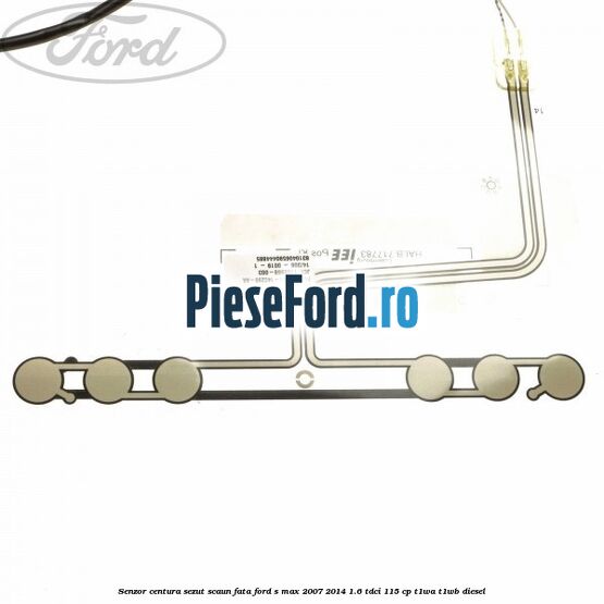 Senzor centura sezut scaun fata Ford S-Max 2007-2014 1.6 TDCi 115 cp T1WA, T1WB diesel
