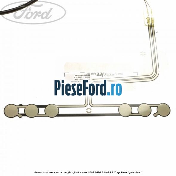 Senzor centura sezut scaun fata Ford S-Max 2007-2014 2.0 TDCi 115 cp KLWA, TYWA diesel