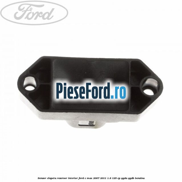 Senzor clapeta rezervor interior Ford C-Max 2007-2011 1.8 125 cp QQDA, QQDB benzina