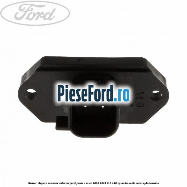 Senzor clapeta rezervor interior Ford Focus C-Max 2003-2007 2.0 145 cp AODA, AODB, AODE, SYDA benzina