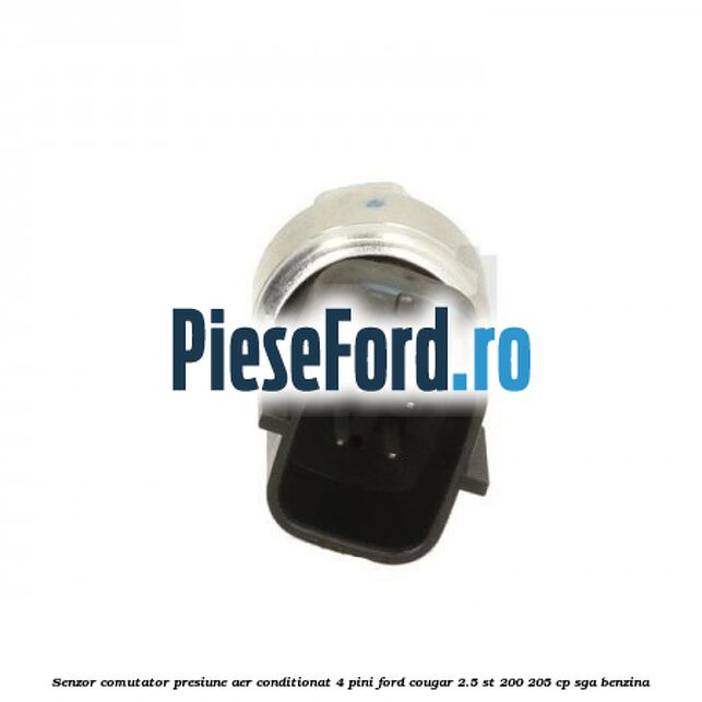 Senzor comutator presiune aer conditionat 4 pini Ford Cougar 2.5 ST 200 205 cp SGA benzina