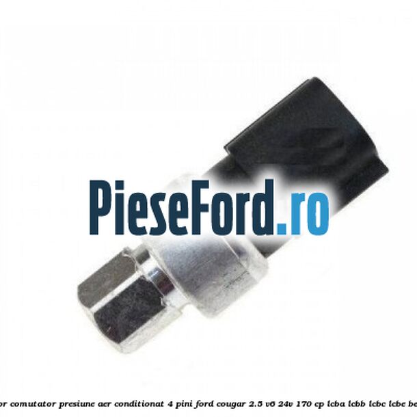Senzor comutator presiune aer conditionat 4 pini Ford Cougar 2.5 V6 24V 170 cp LCBA, LCBB, LCBC, LCBE benzina