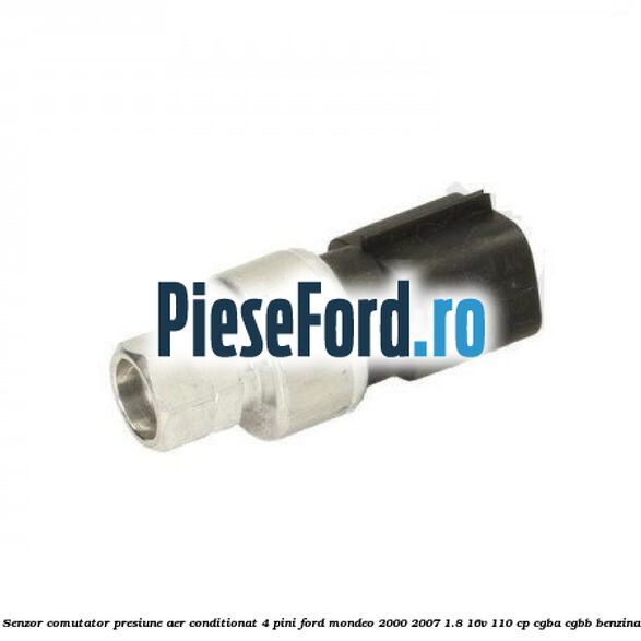 Senzor comutator presiune aer conditionat 4 pini Ford Mondeo 2000-2007 1.8 16V 110 cp CGBA, CGBB benzina