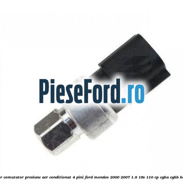 Senzor comutator presiune aer conditionat 4 pini Ford Mondeo 2000-2007 1.8 16V 110 cp CGBA, CGBB benzina