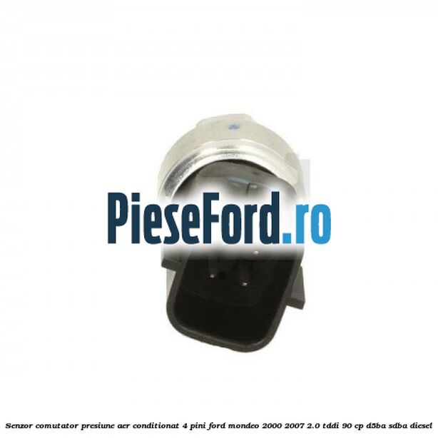 Senzor comutator presiune aer conditionat 4 pini Ford Mondeo 2000-2007 2.0 TDDI 90 cp D5BA, SDBA diesel