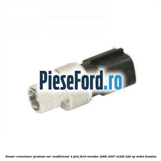 Senzor comutator presiune aer conditionat 4 pini Ford Mondeo 2000-2007 ST220 226 cp Senzor comutator presiune aer conditionat 4 pini Ford Mondeo 2000-2007 ST220 226 cp MEBA benzina