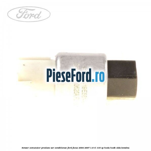 Senzor comutator presiune aer conditionat Ford Focus 2004-2007 1.6 Ti 115 cp HXDA, HXDB, SIDA benzina