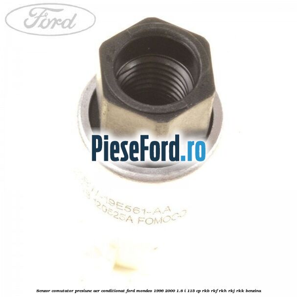 Senzor comutator presiune aer conditionat Ford Mondeo 1996-2000 1.8 i 115 cp Senzor comutator presiune aer conditionat Ford Mondeo 1996-2000 1.8 i 115 cp RKB, RKF, RKH, RKJ, RKK benzina