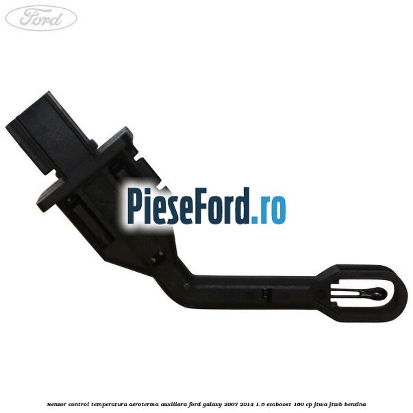 Senzor control temperatura aeroterma auxiliara Ford Galaxy 2007-2014 1.6 EcoBoost 160 cp JTWA, JTWB benzina