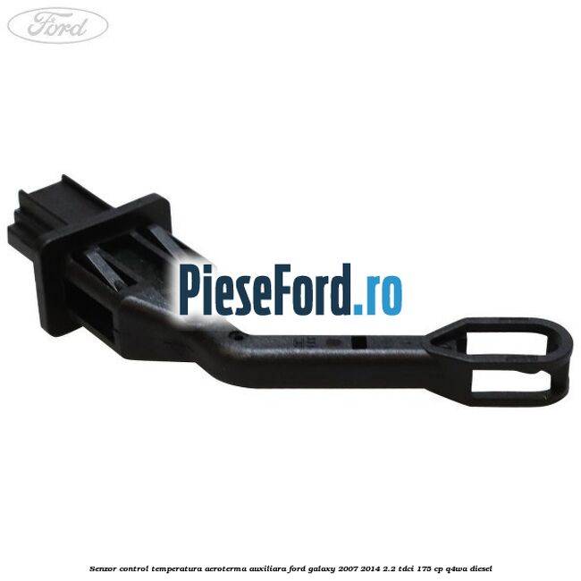 Senzor control temperatura aeroterma auxiliara Ford Galaxy 2007-2014 2.2 TDCi 175 cp Senzor control temperatura aeroterma auxiliara Ford Galaxy 2007-2014 2.2 TDCi 175 cp Q4WA diesel