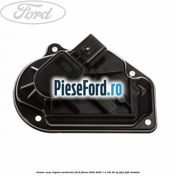 Senzor corp clapeta acceleratie Ford Fiesta 2002-2005 1.4 16V 80 cp FXJA, FXJB benzina