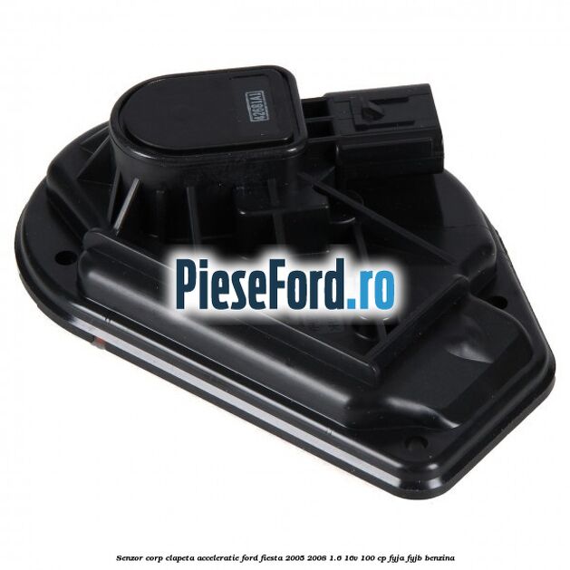 Senzor corp clapeta acceleratie Ford Fiesta 2005-2008 1.6 16V 100 cp FYJA, FYJB benzina