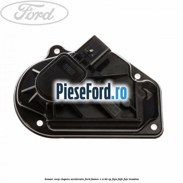 Senzor corp clapeta acceleratie Ford Fusion 1.4 80 cp Senzor corp clapeta acceleratie Ford Fusion 1.4 80 cp FXJA, FXJB, FXJC benzina