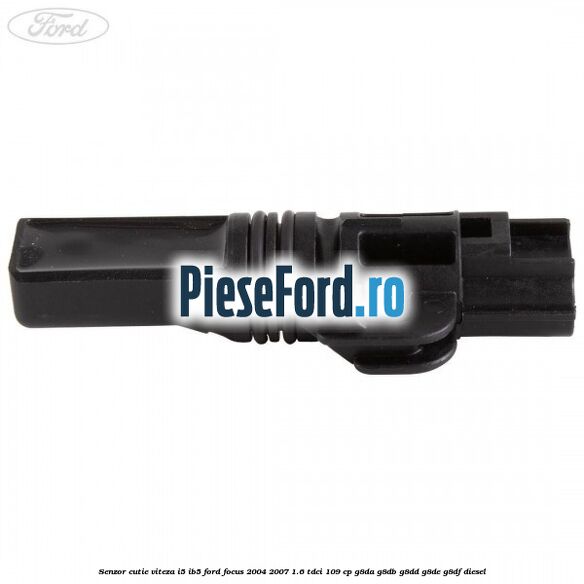 Senzor cutie viteza I5/IB5 Ford Focus 2004-2007 1.6 TDCi 109 cp Senzor cutie viteza I5/IB5 Ford Focus 2004-2007 1.6 TDCi 109 cp G8DA, G8DB, G8DD, G8DE, G8DF diesel