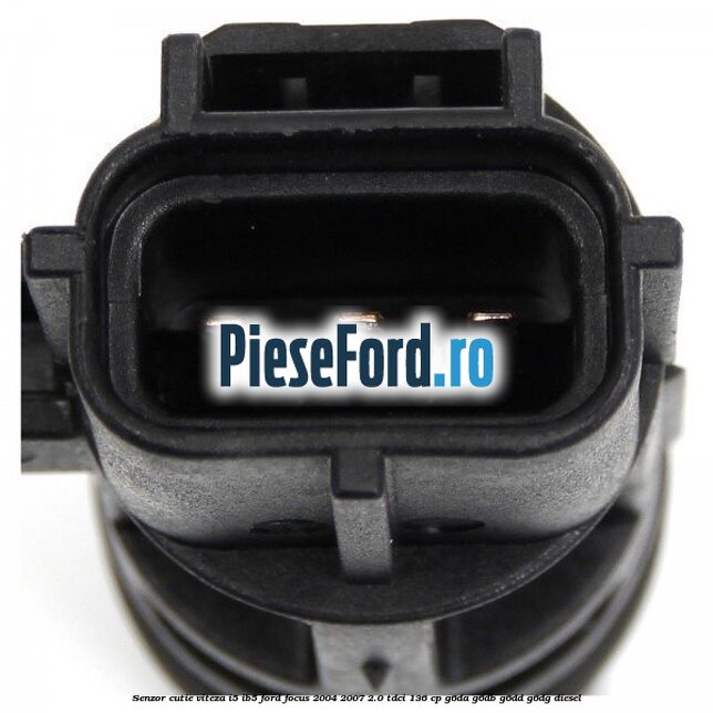 Senzor cutie viteza I5/IB5 Ford Focus 2004-2007 2.0 TDCi 136 cp G6DA, G6DB, G6DD, G6DG diesel