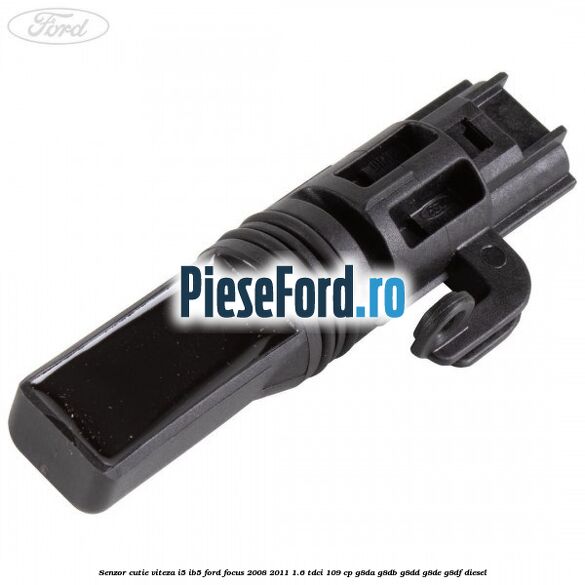 Senzor cutie viteza I5/IB5 Ford Focus 2008-2011 1.6 TDCi 109 cp G8DA, G8DB, G8DD, G8DE, G8DF diesel