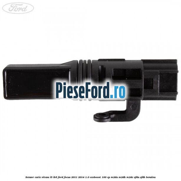 Senzor cutie viteza I5/IB5 Ford Focus 2011-2014 1.0 EcoBoost 100 cp M2DA, M2DB, M2DC, SFDA, SFDB benzina