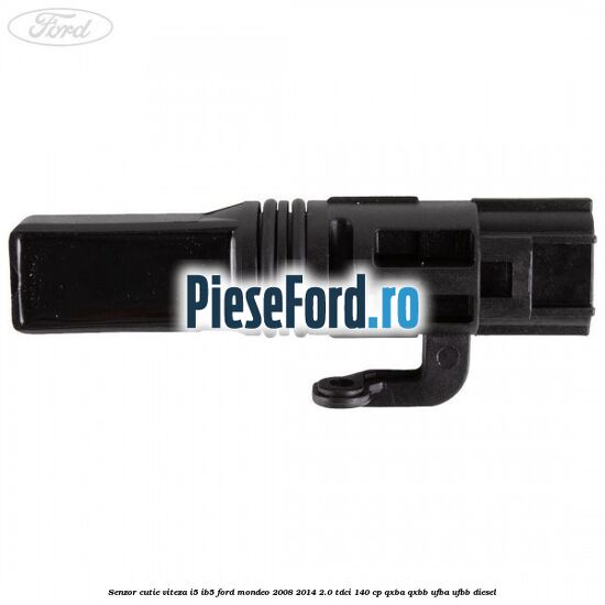 Senzor cutie viteza I5/IB5 Ford Mondeo 2008-2014 2.0 TDCi 140 cp QXBA, QXBB, UFBA, UFBB diesel