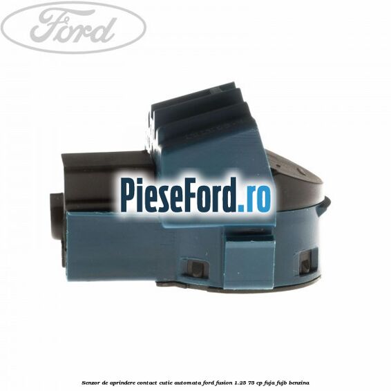 Senzor de aprindere contact cutie automata Ford Fusion 1.25 75 cp Senzor de aprindere contact cutie automata Ford Fusion 1.25 75 cp FUJA, FUJB benzina