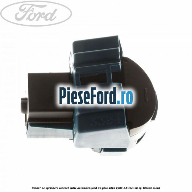 Senzor de aprindere contact cutie automata Ford Ka plus 2019-2020 1.5 TDCI 95 cp 15DSOX diesel