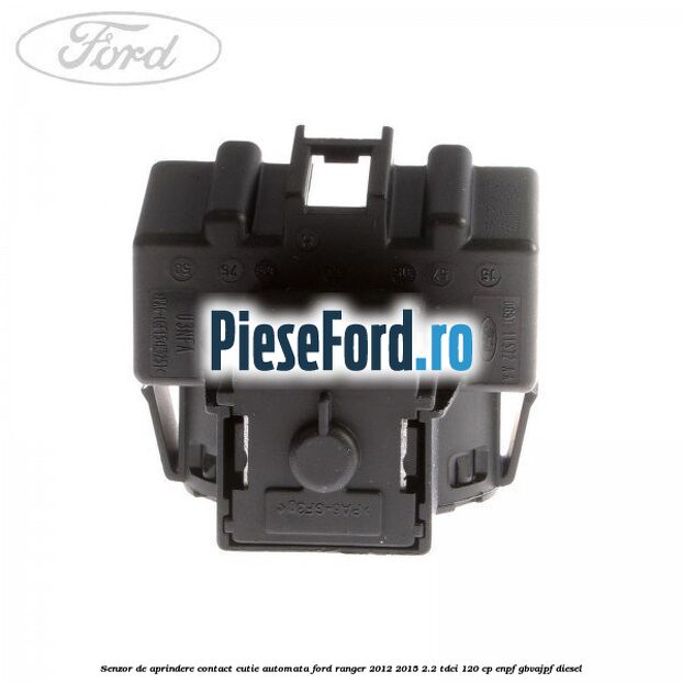 Senzor de aprindere contact cutie automata Ford Ranger 2012-2015 2.2 TDCi 120 cp ENPF, GBVAJPF diesel