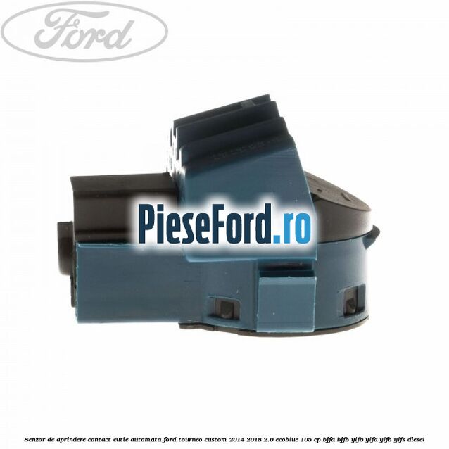 Senzor de aprindere contact cutie automata Ford Tourneo Custom 2014-2018 2.0 EcoBlue 105 cp BJFA, BJFB, YLF6, YLFA, YLFB, YLFS diesel