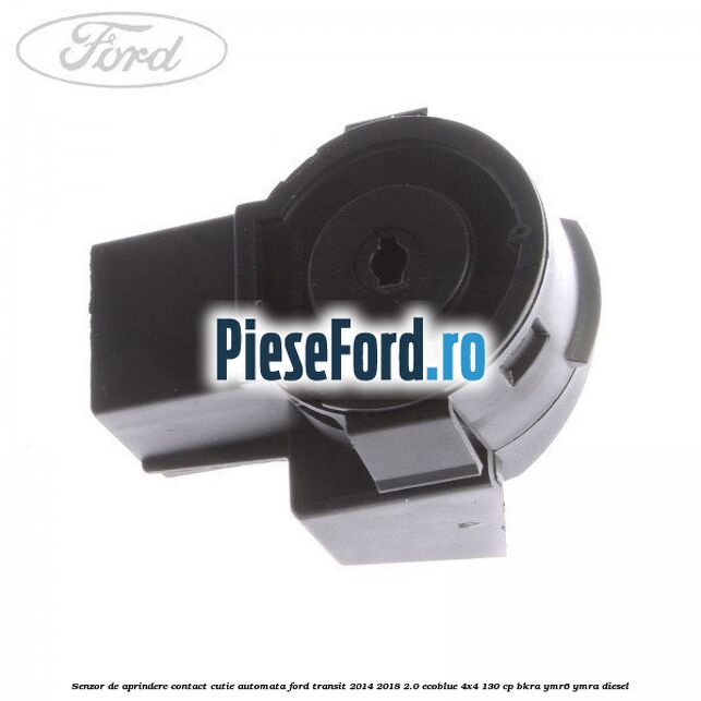 Senzor de aprindere contact cutie automata Ford Transit 2014-2018 2.0 EcoBlue 4x4 130 cp BKRA, YMR6, YMRA diesel