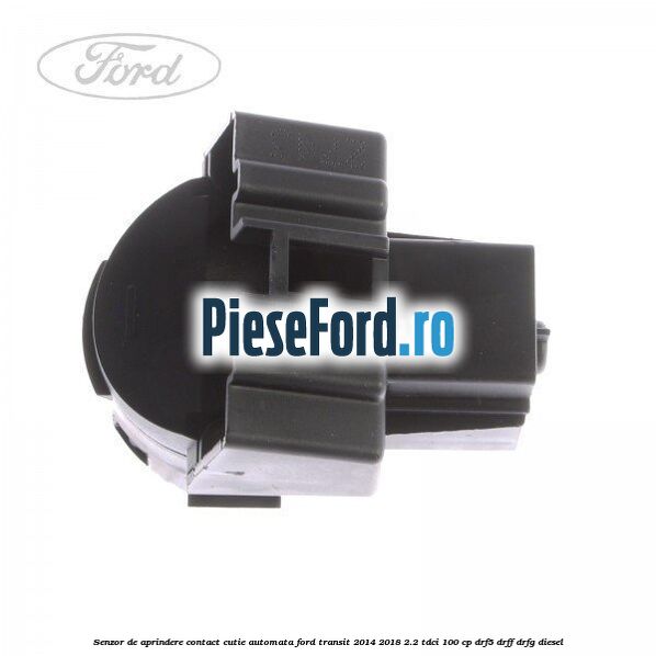Senzor de aprindere contact cutie automata Ford Transit 2014-2018 2.2 TDCi 100 cp DRF5, DRFF, DRFG diesel