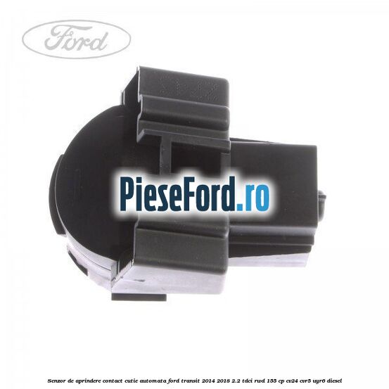 Senzor de aprindere contact cutie automata Ford Transit 2014-2018 2.2 TDCi RWD 155 cp CV24, CVR5, UYR6 diesel