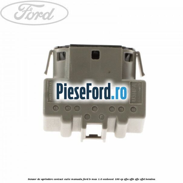 Senzor de aprindere contact cutie manuala Ford B-Max 1.0 EcoBoost 100 cp SFJA, SFJB, SFJC, SFJD benzina