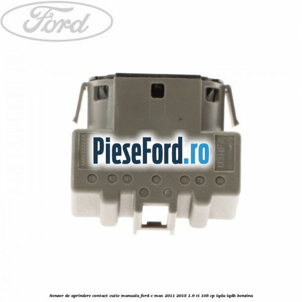 Senzor de aprindere contact cutie manuala Ford C-Max 2011-2015 1.6 Ti 105 cp Senzor de aprindere contact cutie manuala Ford C-Max 2011-2015 1.6 Ti 105 cp IQDA, IQDB benzina