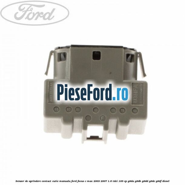 Senzor de aprindere contact cutie manuala Ford Focus C-Max 2003-2007 1.6 TDCi 109 cp G8DA, G8DB, G8DD, G8DE, G8DF diesel