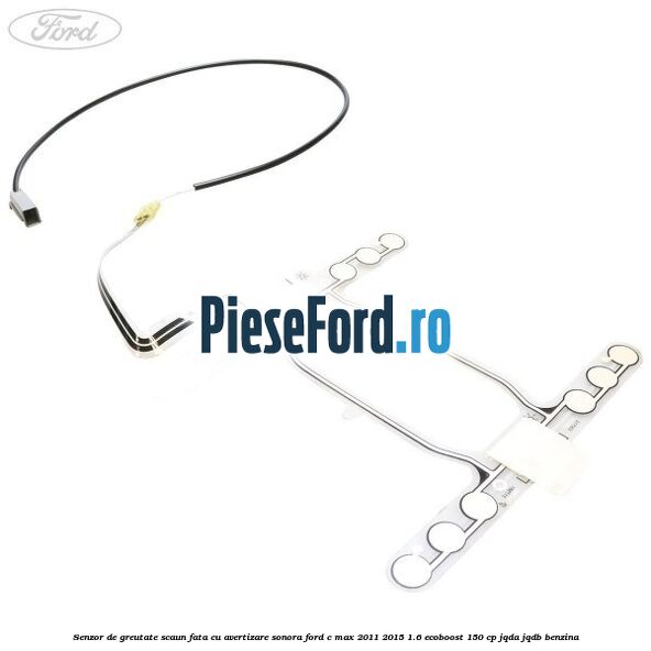 Senzor de greutate scaun fata cu avertizare sonora Ford C-Max 2011-2015 1.6 EcoBoost 150 cp JQDA, JQDB benzina