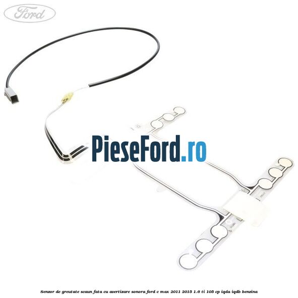 Senzor de greutate scaun fata cu avertizare sonora Ford C-Max 2011-2015 1.6 Ti 105 cp Senzor de greutate scaun fata cu avertizare sonora Ford C-Max 2011-2015 1.6 Ti 105 cp IQDA, IQDB benzina