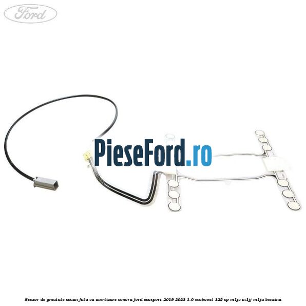 Senzor de greutate scaun fata cu avertizare sonora Ford EcoSport 2019-2023 1.0 EcoBoost 125 cp M1JC, M1JJ, M1JU benzina