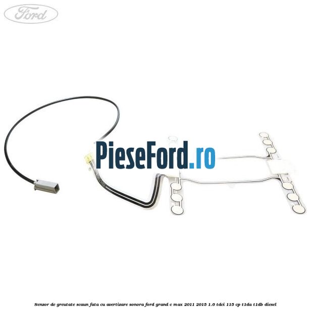 Senzor de greutate scaun fata cu avertizare sonora Ford Grand C-Max 2011-2015 1.6 TDCi 115 cp T1DA, T1DB diesel