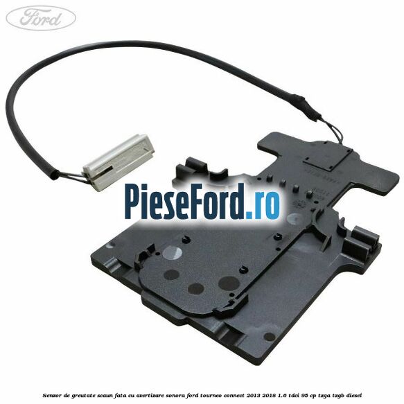 Senzor de greutate scaun fata cu avertizare sonora Ford Tourneo Connect 2013-2018 1.6 TDCi 95 cp TZGA, TZGB diesel