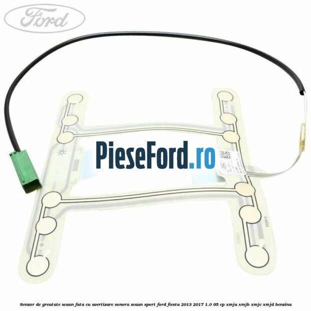 Senzor de greutate scaun fata cu avertizare sonora scaun sport Ford Fiesta 2013-2017 1.0 65 cp XMJA, XMJB, XMJC, XMJD benzina